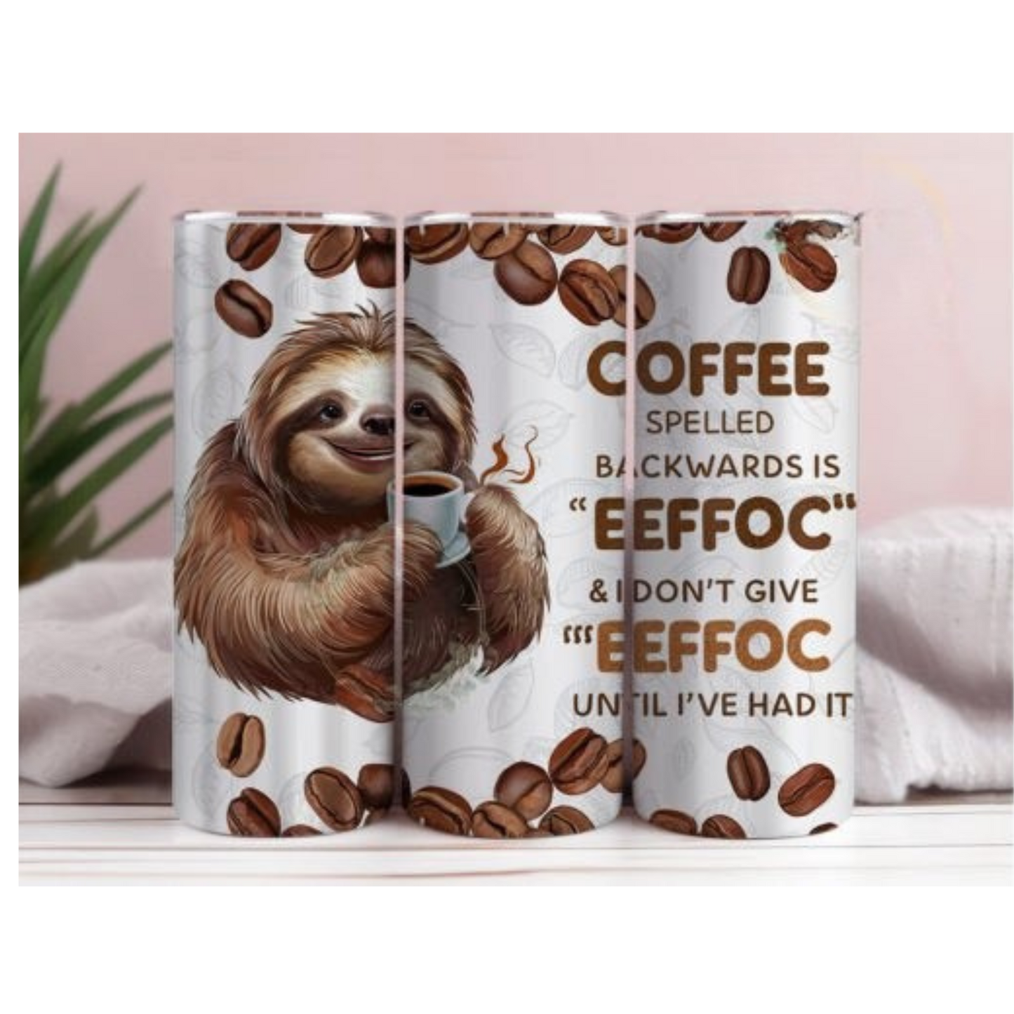 A white skinny tumbler with a brown sloth holding a coffee cup, surrounded by coffee beans, and text that reads 'COFFEE spelled backwards is ‘EEFFOC’ & I DON’T GIVE ‘EEFFOC’ UNTIL I’VE HAD IT'.